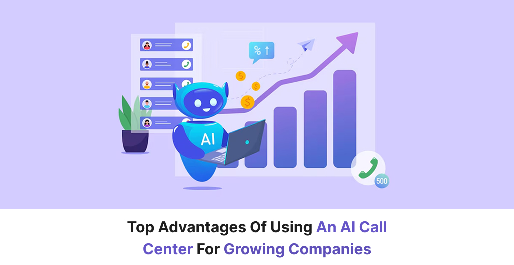 Top Advantages of Using an AI Call Center for Growing Companies