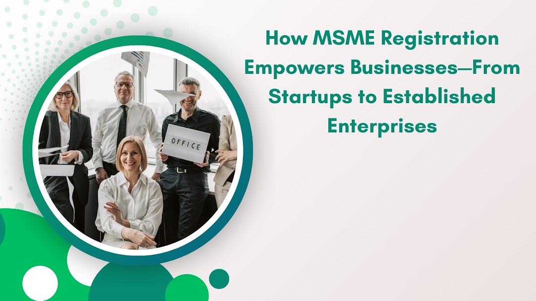 How MSME Registration Empowers Businesses—From Startups to Established Enterprises