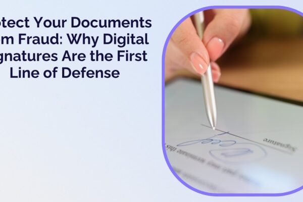 Protect Your Documents from Fraud Why Digital Signatures Are the First Line of Defense