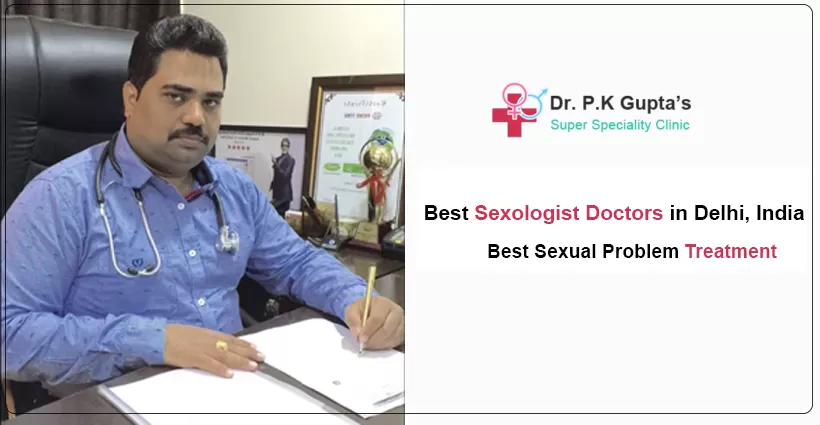 Best Sexologist in Delhi for Male Sexual Problems – Dr. PK Gupta