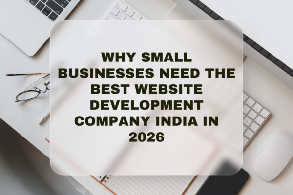 Why Small Businesses Need the Best Website Development Company India in 2026