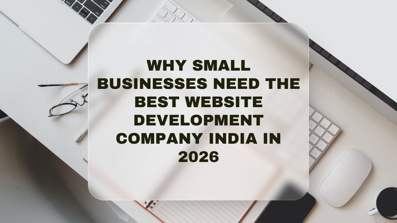 Why Small Businesses Need the Best Website Development Company India in 2026