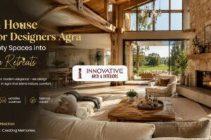 How Farm House Interior Designers Agra Turn Empty Spaces into Luxury Retreats