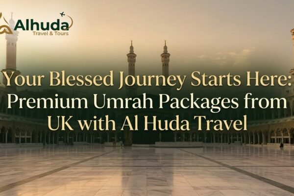 Your Blessed Journey Starts Here: Premium Umrah Packages from UK with Al Huda Travel